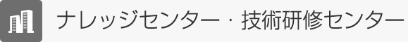ナレッジセンター・技術研修センター